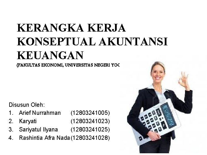 KERANGKA KERJA KONSEPTUAL AKUNTANSI KEUANGAN (FAKULTAS EKONOMI, UNIVERSITAS NEGERI YOGYAKARTA) Disusun Oleh: 1. Arief