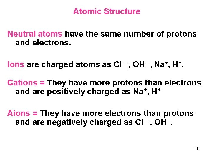 Atomic Structure Neutral atoms have the same number of protons and electrons. Ions are