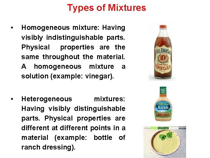 Types of Mixtures • Homogeneous mixture: Having visibly indistinguishable parts. Physical properties are the