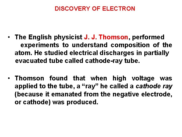 DISCOVERY OF ELECTRON • The English physicist J. J. Thomson, performed experiments to understand