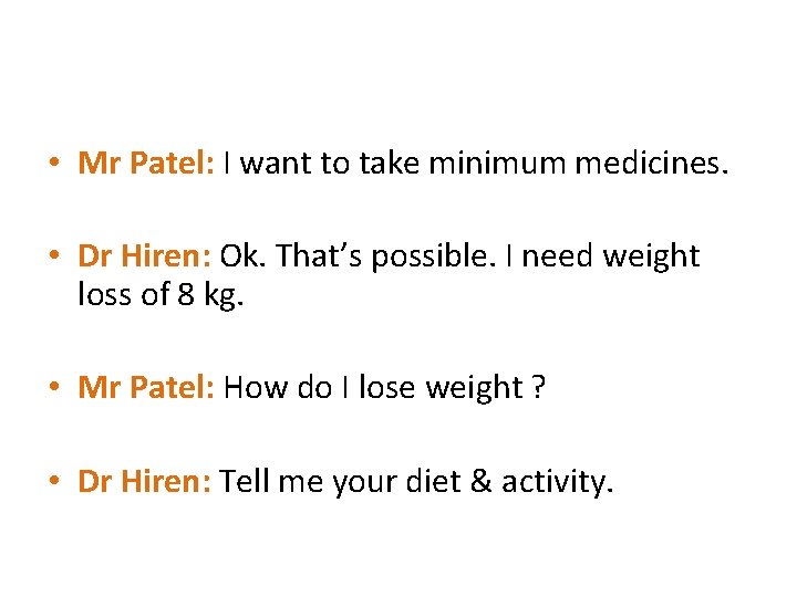  • Mr Patel: I want to take minimum medicines. • Dr Hiren: Ok.