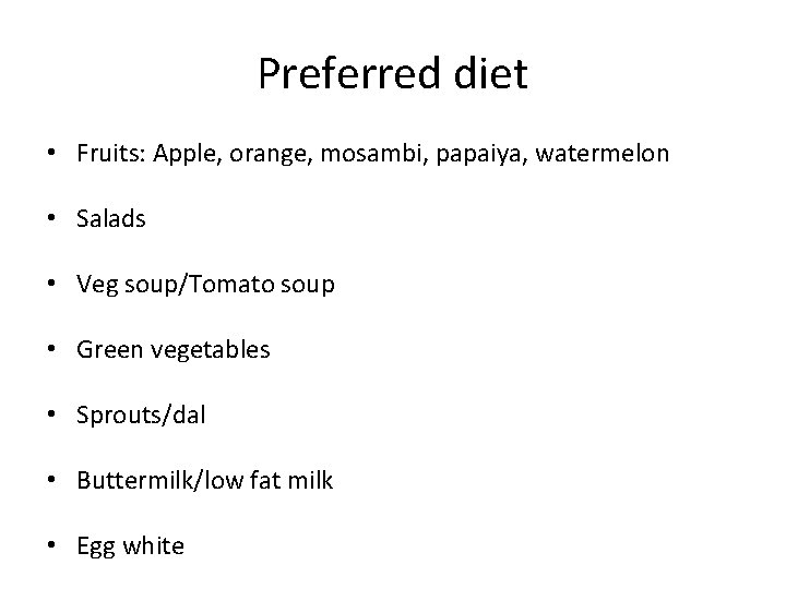 Preferred diet • Fruits: Apple, orange, mosambi, papaiya, watermelon • Salads • Veg soup/Tomato