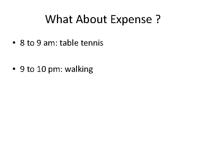 What About Expense ? • 8 to 9 am: table tennis • 9 to