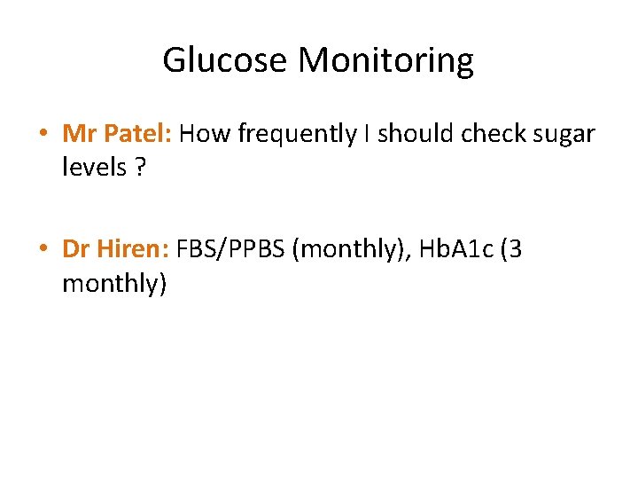Glucose Monitoring • Mr Patel: How frequently I should check sugar levels ? •