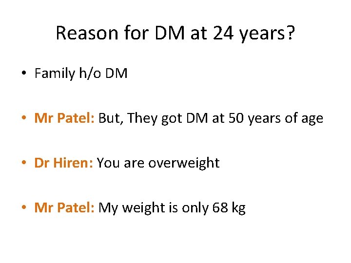 Reason for DM at 24 years? • Family h/o DM • Mr Patel: But,