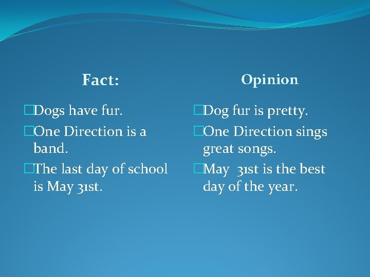 Fact: �Dogs have fur. �One Direction is a band. �The last day of school