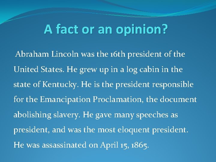 A fact or an opinion? Abraham Lincoln was the 16 th president of the