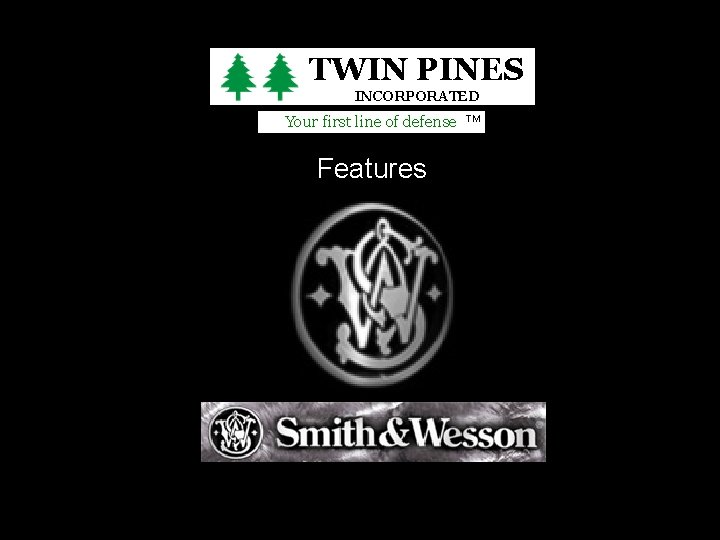 TWIN PINES INCORPORATED Your first line of defense Features TM 