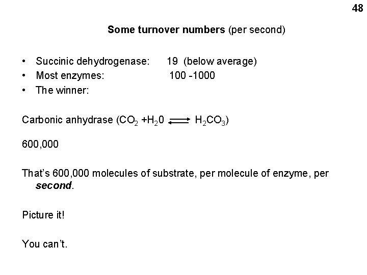 48 Some turnover numbers (per second) • Succinic dehydrogenase: • Most enzymes: • The