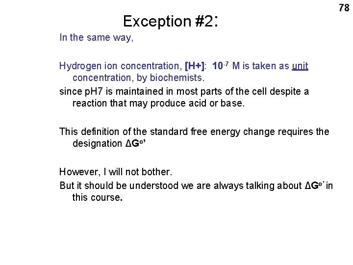 Exception #2: In the same way, Hydrogen ion concentration, [H+]: 10 -7 M is