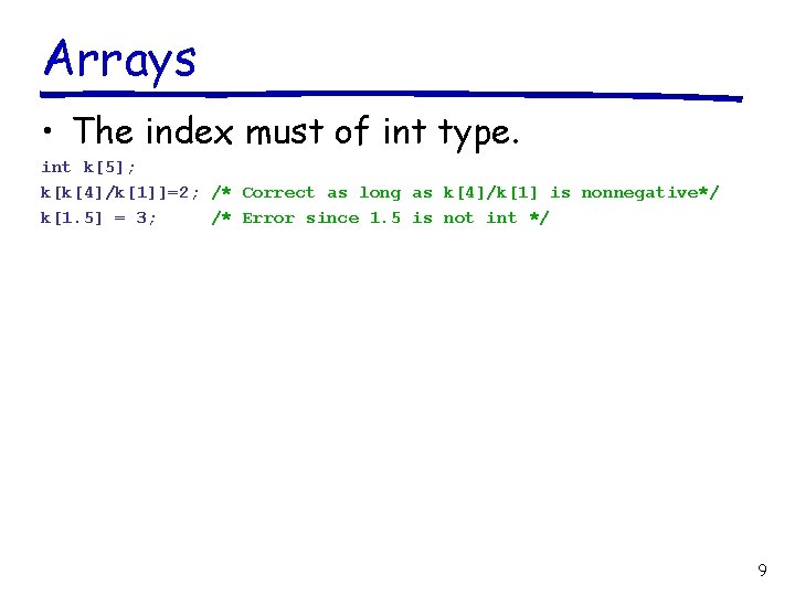 Arrays • The index must of int type. int k[5]; k[k[4]/k[1]]=2; /* Correct as