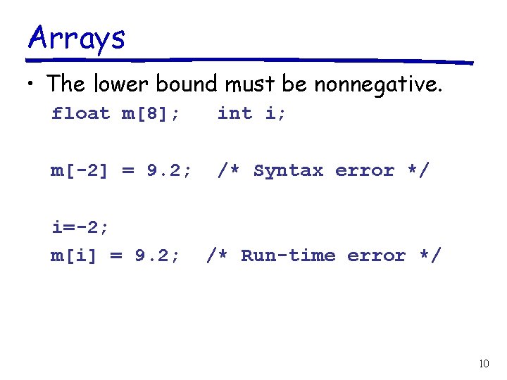 Arrays • The lower bound must be nonnegative. float m[8]; int i; m[-2] =