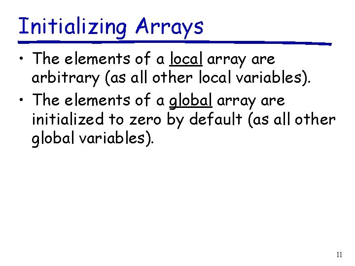 Initializing Arrays • The elements of a local array are arbitrary (as all other