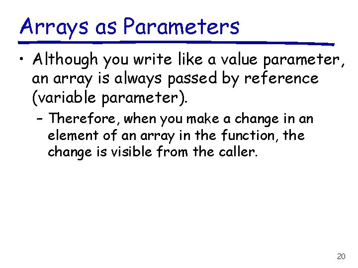 Arrays as Parameters • Although you write like a value parameter, an array is