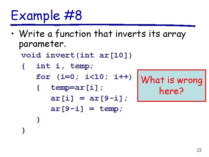 Example #8 • Write a function that inverts its array parameter. void invert(int ar[10])