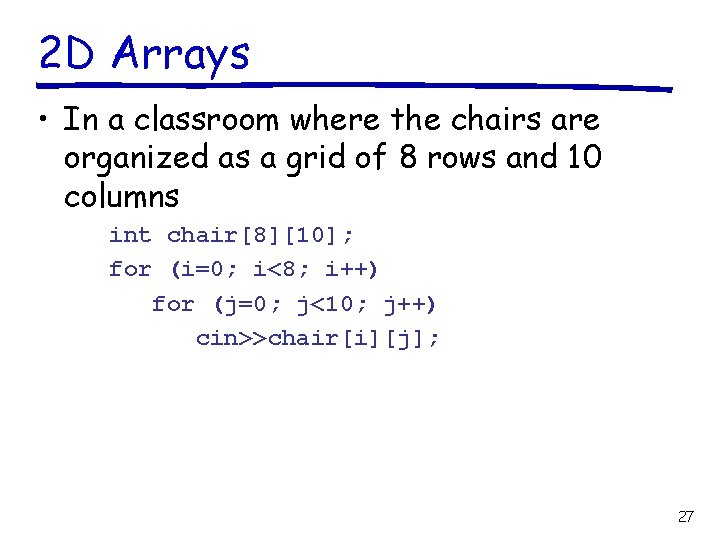 2 D Arrays • In a classroom where the chairs are organized as a