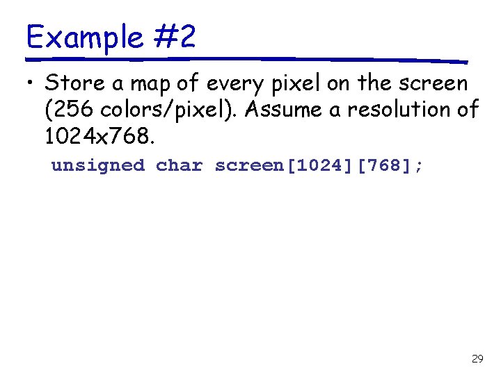 Example #2 • Store a map of every pixel on the screen (256 colors/pixel).