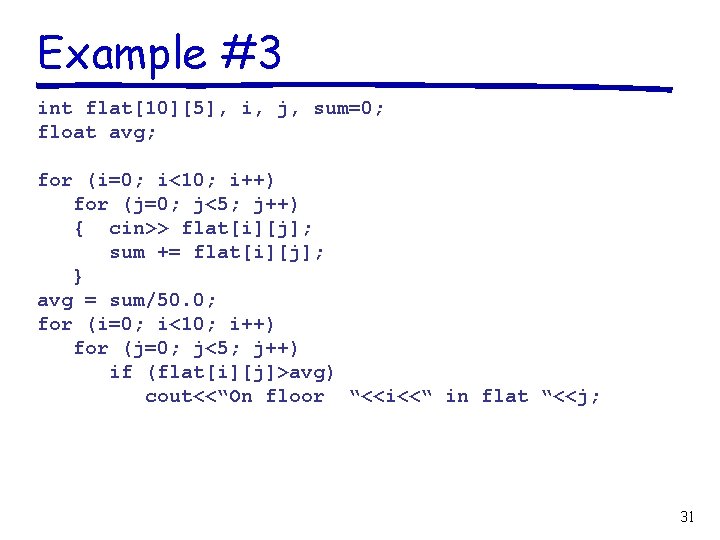 Example #3 int flat[10][5], i, j, sum=0; float avg; for (i=0; i<10; i++) for