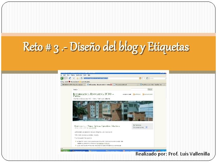 Reto # 3. - Diseño del blog y Etiquetas Realizado por: Prof. Luis Vallenilla