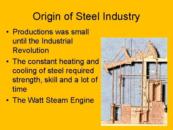 Origin of Steel Industry • Productions was small until the Industrial Revolution • The