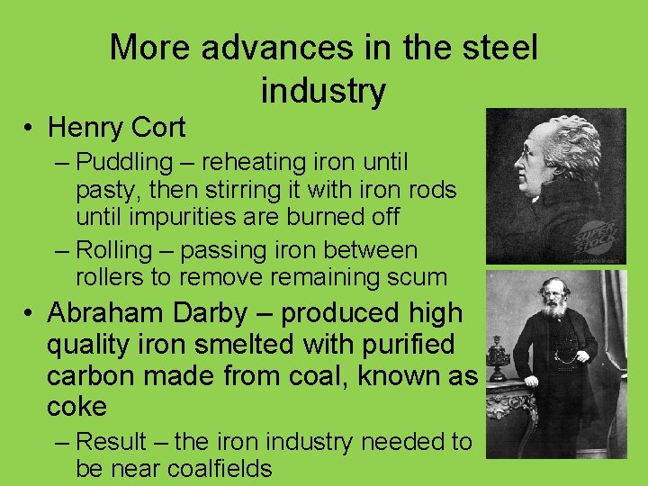 More advances in the steel industry • Henry Cort – Puddling – reheating iron