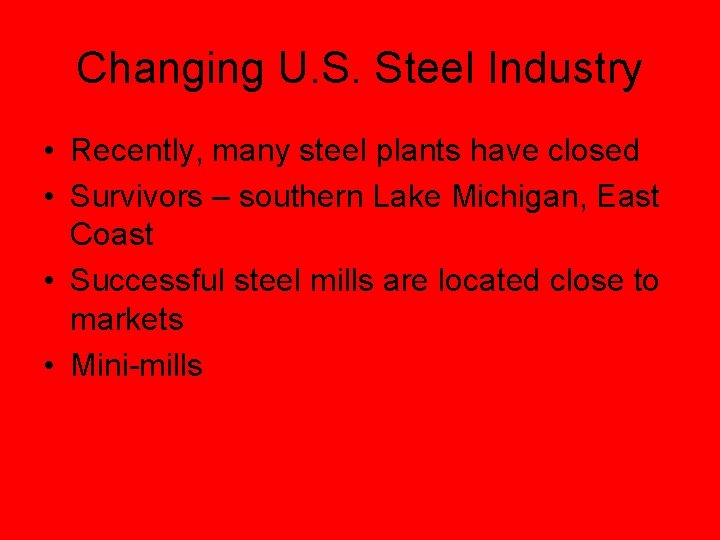 Changing U. S. Steel Industry • Recently, many steel plants have closed • Survivors