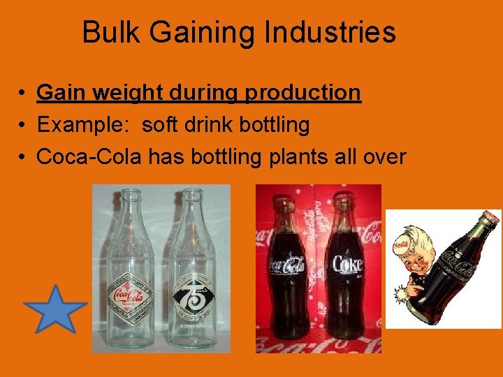 Bulk Gaining Industries • Gain weight during production • Example: soft drink bottling •