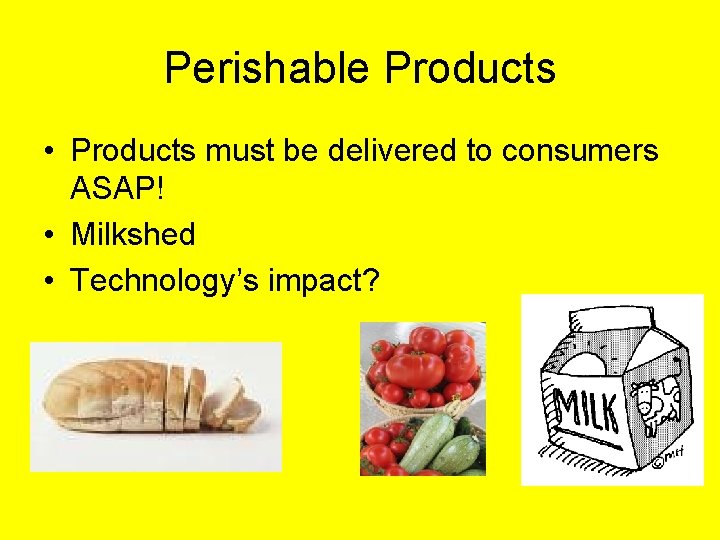 Perishable Products • Products must be delivered to consumers ASAP! • Milkshed • Technology’s