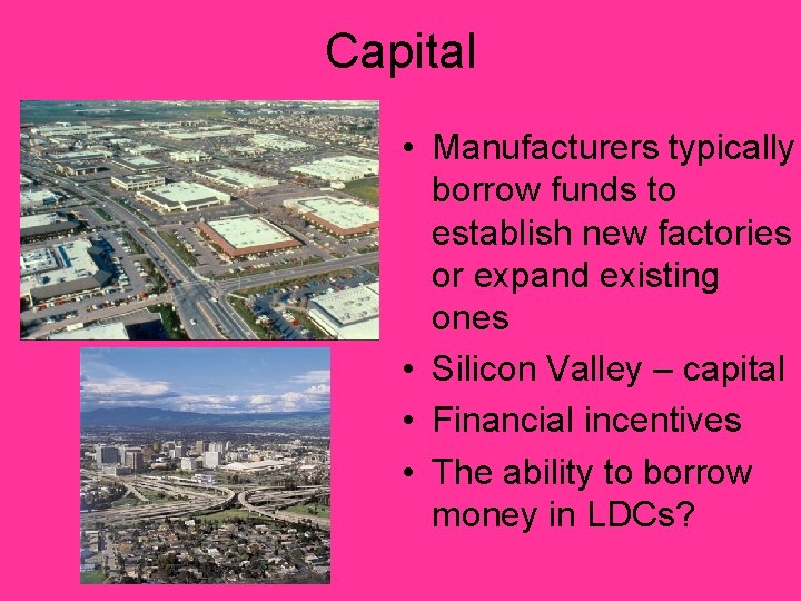 Capital • Manufacturers typically borrow funds to establish new factories or expand existing ones