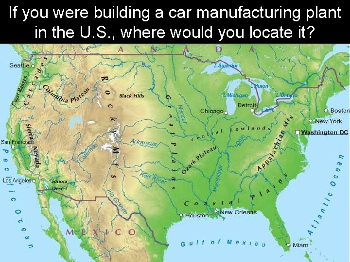 If you were building a car manufacturing plant in the U. S. , where