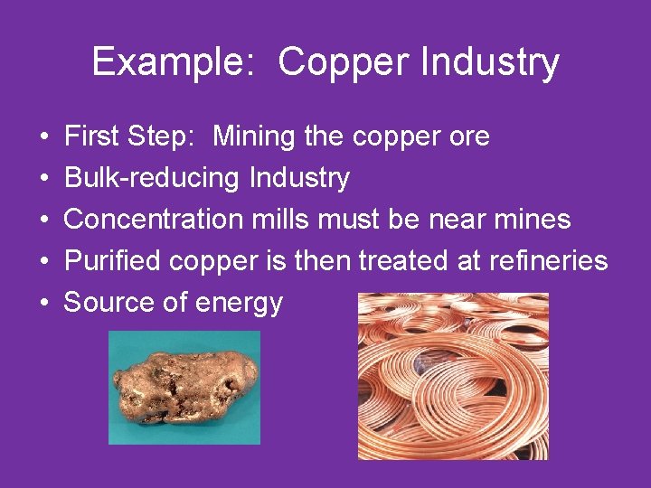 Example: Copper Industry • • • First Step: Mining the copper ore Bulk-reducing Industry