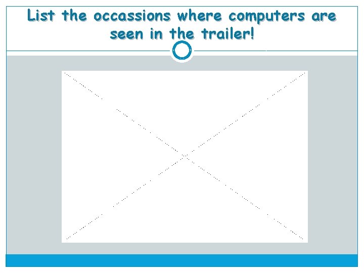List the occassions where computers are seen in the trailer! 