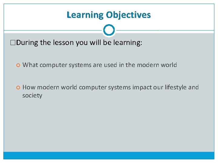 Learning Objectives �During the lesson you will be learning: What computer systems are used