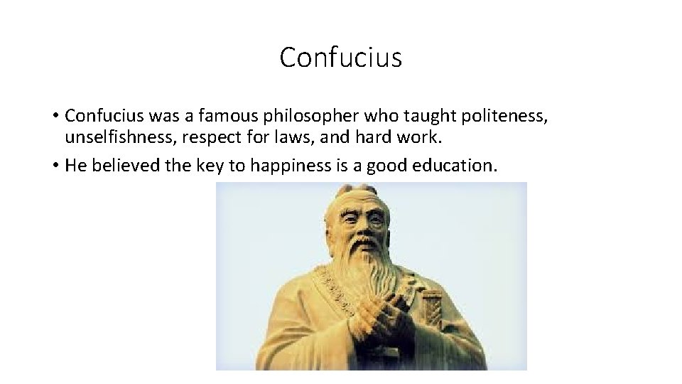 Confucius • Confucius was a famous philosopher who taught politeness, unselfishness, respect for laws,