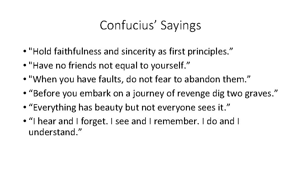 Confucius’ Sayings • "Hold faithfulness and sincerity as first principles. ” • "Have no