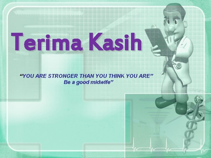 Terima Kasih “YOU ARE STRONGER THAN YOU THINK YOU ARE” Be a good midwife”
