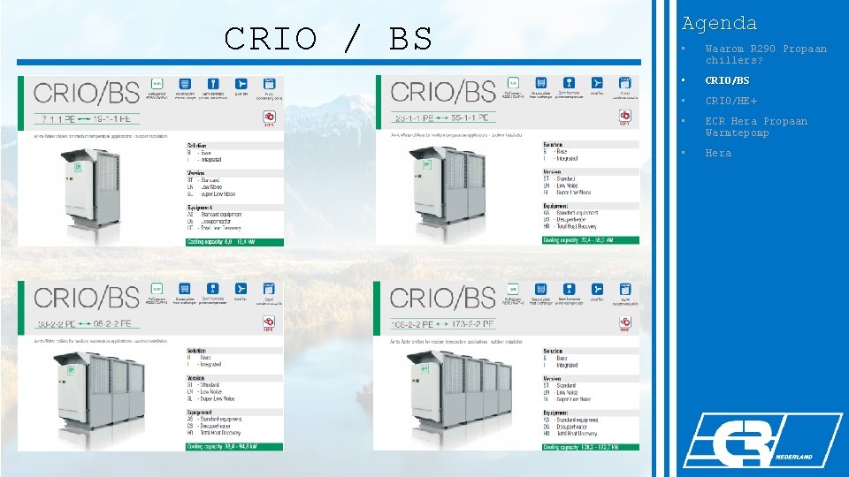 CRIO / BS Agenda • Waarom R 290 Propaan chillers? • CRIO/BS • CRIO/HE+