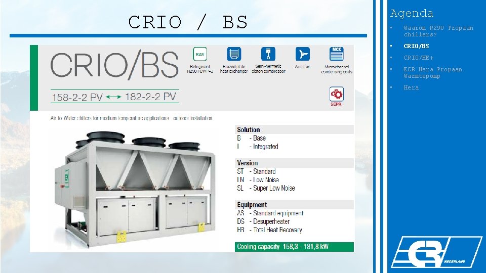 CRIO / BS Agenda • Waarom R 290 Propaan chillers? • CRIO/BS • CRIO/HE+