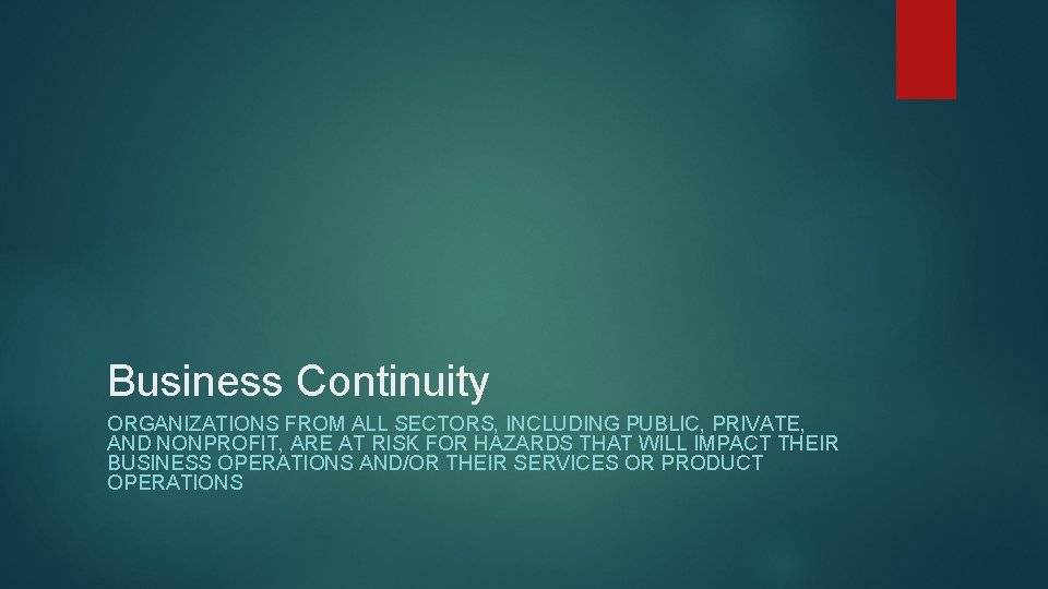 Business Continuity ORGANIZATIONS FROM ALL SECTORS, INCLUDING PUBLIC, PRIVATE, AND NONPROFIT, ARE AT RISK Business Continuity ORGANIZATIONS FROM ALL SECTORS, INCLUDING PUBLIC, PRIVATE, AND NONPROFIT, ARE AT RISK