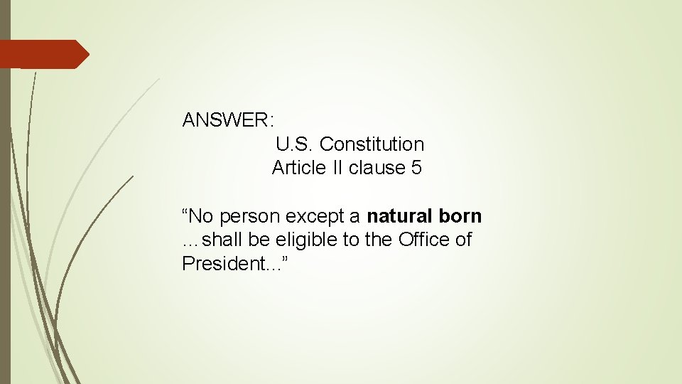 ANSWER: U. S. Constitution Article II clause 5 “No person except a natural born