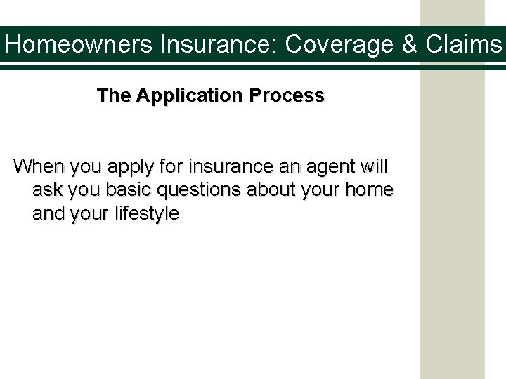 Homeowners Insurance: Coverage & Claims The Application Process When you apply for insurance an