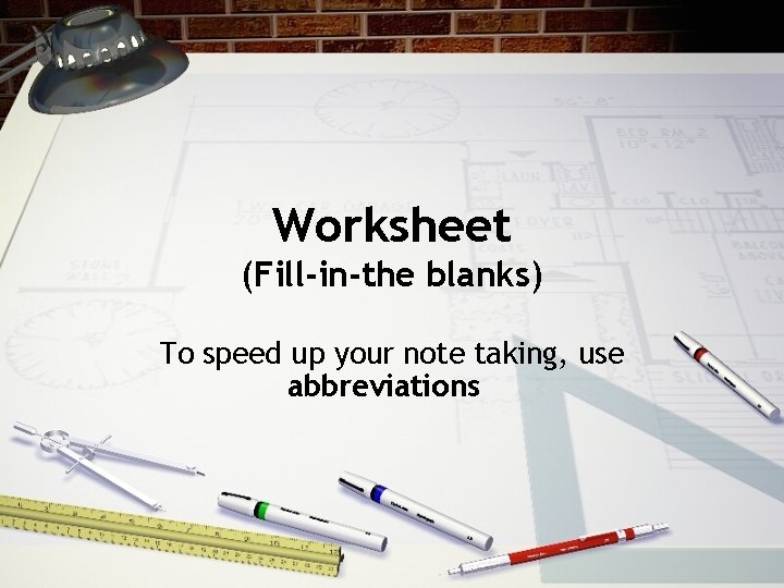 Worksheet (Fill-in-the blanks) To speed up your note taking, use abbreviations 