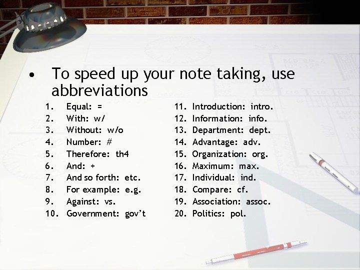  • To speed up your note taking, use abbreviations 1. 2. 3. 4.