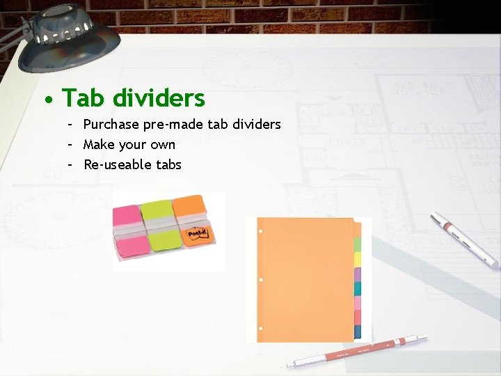  • Tab dividers – Purchase pre-made tab dividers – Make your own –