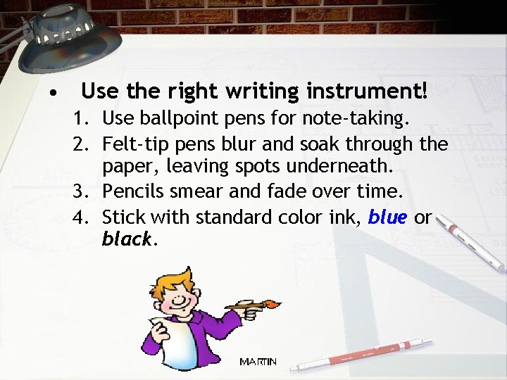  • Use the right writing instrument! 1. Use ballpoint pens for note-taking. 2.