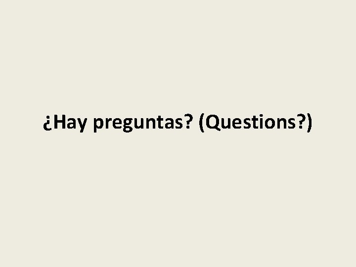 ¿Hay preguntas? (Questions? ) 