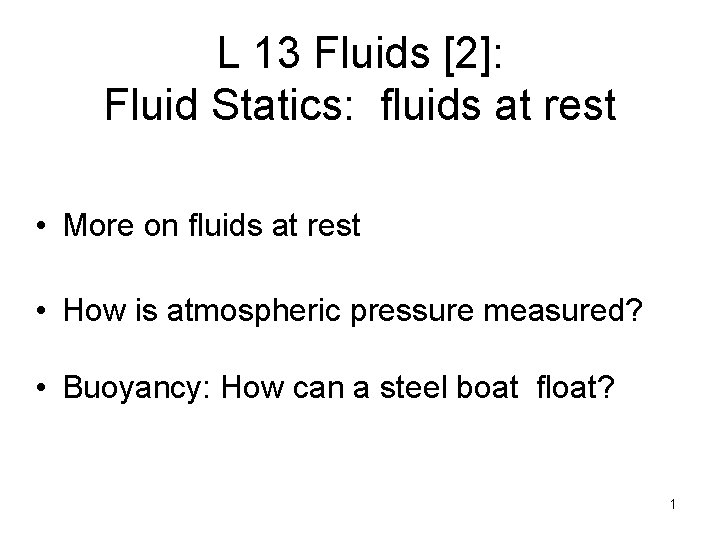 L 13 Fluids [2]: Fluid Statics: fluids at rest • More on fluids at