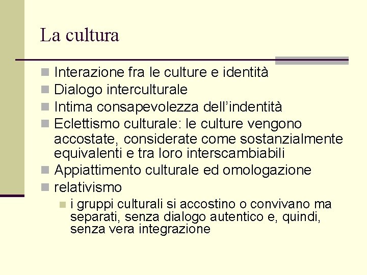 La cultura Interazione fra le culture e identità Dialogo interculturale Intima consapevolezza dell’indentità Eclettismo