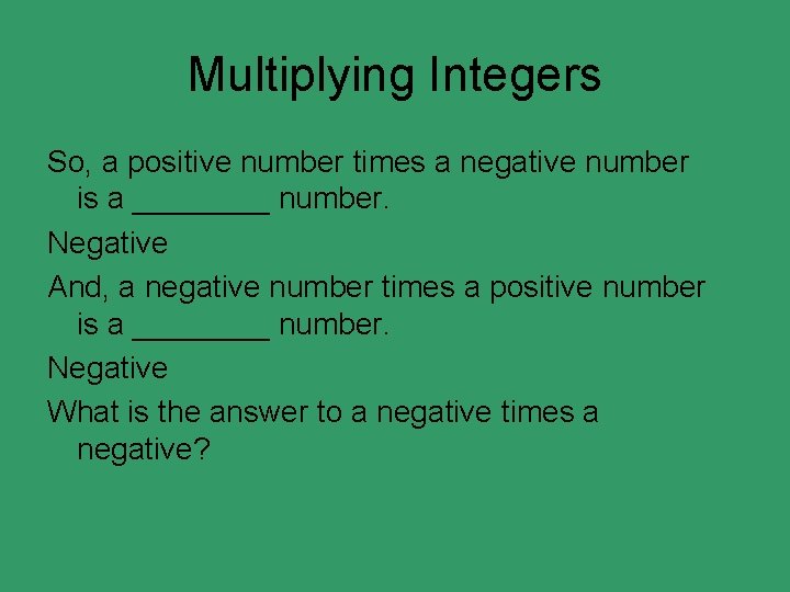 Multiplying Integers So, a positive number times a negative number is a ____ number.