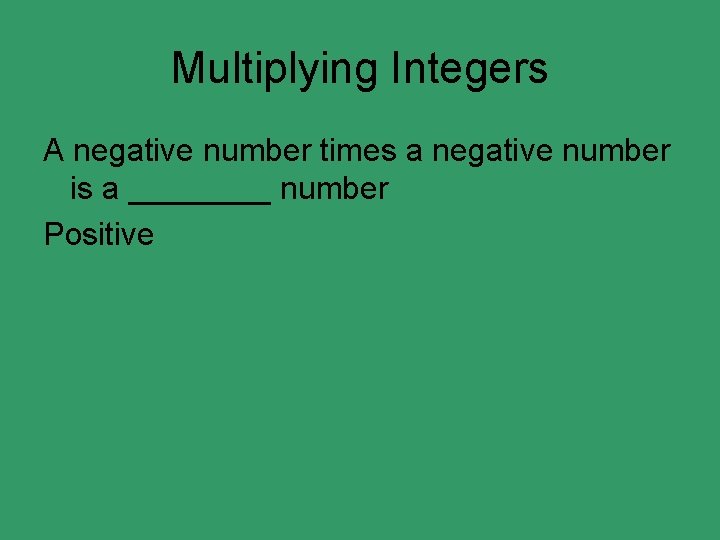 Multiplying Integers A negative number times a negative number is a ____ number Positive